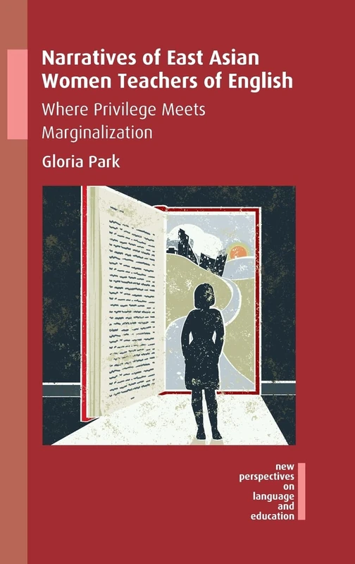Narratives of East Asian Women Teachers of English: Where Privilege Meets Marginalization (New Perspectives on Language and Education): 57