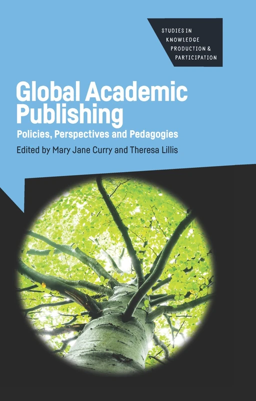 Global Academic Publishing: Policies, Perspectives and Pedagogies (Studies in Knowledge Production and Participation): 1