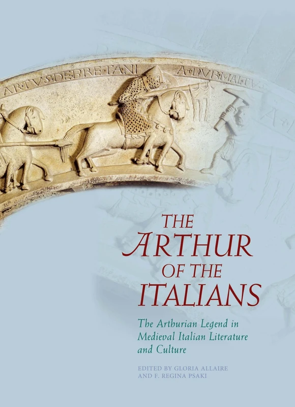 The Arthur of the Italians: The Arthurian Legend in Medieval Italian Literature and Culture (Arthurian Literature in the Middle Ages)