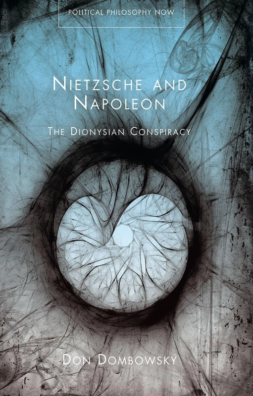 Nietzsche and Napoleon: The Dionysian Conspiracy (University of Wales Press - Political Philosophy Now)