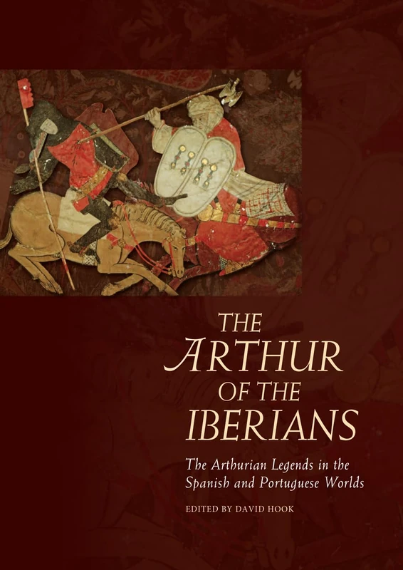 The Arthur of the Iberians: The Arthurian Legends in the Spanish and Portuguese Worlds (Arthurian Literature in the Middle Ages)