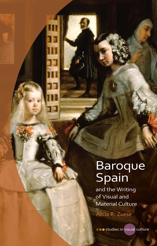 Baroque Spain and the Writing of Visual and Material Culture (Studies in Visual Culture)