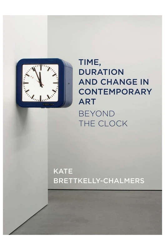 Time, Duration and Change in Contemporary Art: Beyond the Clock