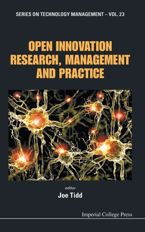 OPEN INNOVATION RESEARCH, MANAGEMENT AND PRACTICE: 23 (Series on Technology Management)