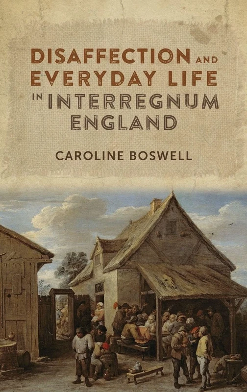 Disaffection and Everyday Life in Interregnum England: 29 (Studies in Early Modern Cultural, Political and Social History)