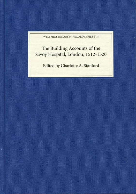 The Building Accounts of the Savoy Hospital, London, 1512-1520 (Westminster Abbey Record Series)