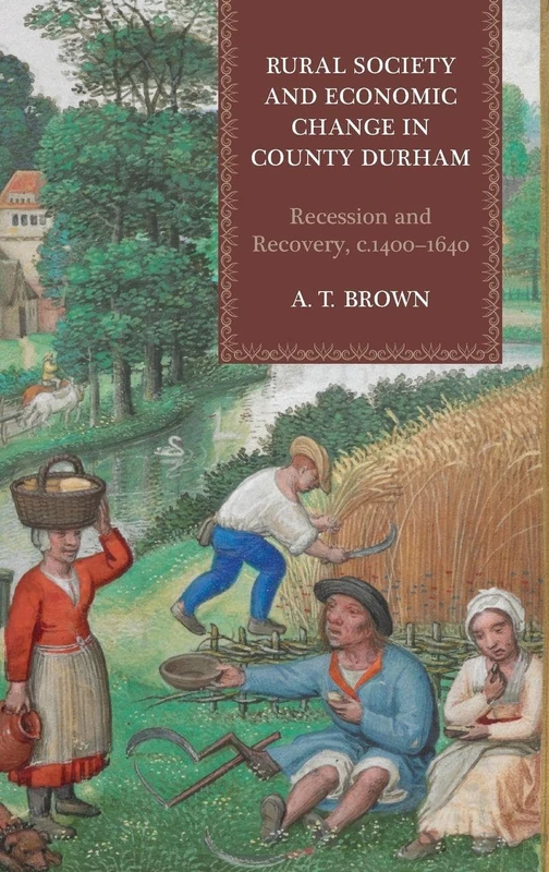 Rural Society and Economic Change in County Durham: Recession and Recovery, c.1400-1640