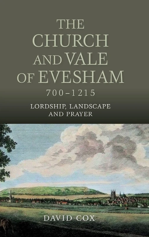 The Church and Vale of Evesham, 700-1215: Lordship, Landscape and Prayer (Studies in the History of Medieval Religion)
