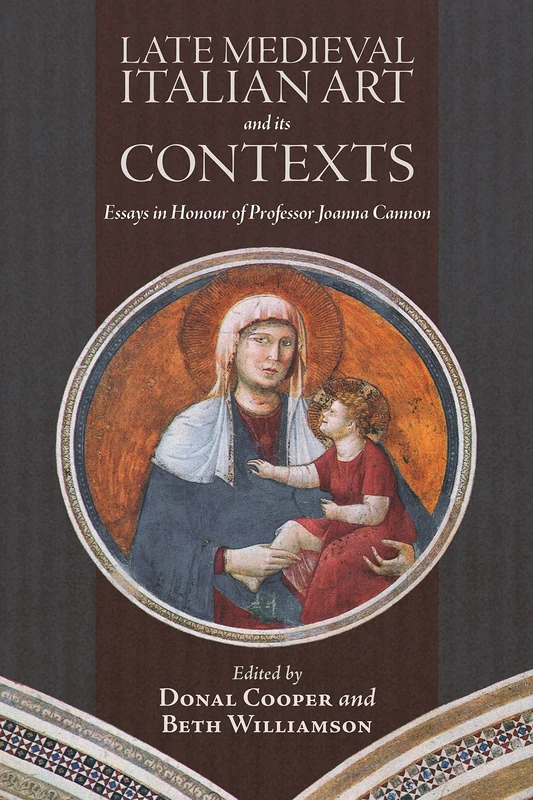 Late Medieval Italian Art and its Contexts: Essays in Honour of Professor Joanna Cannon: 24 (Boydell Studies in Medieval Art and Architecture)