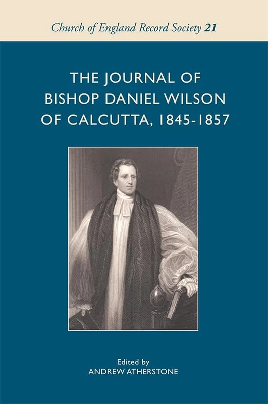 The Journal of Bishop Daniel Wilson of Calcutta, 1845-1857: 21 (Church of England Record Society)