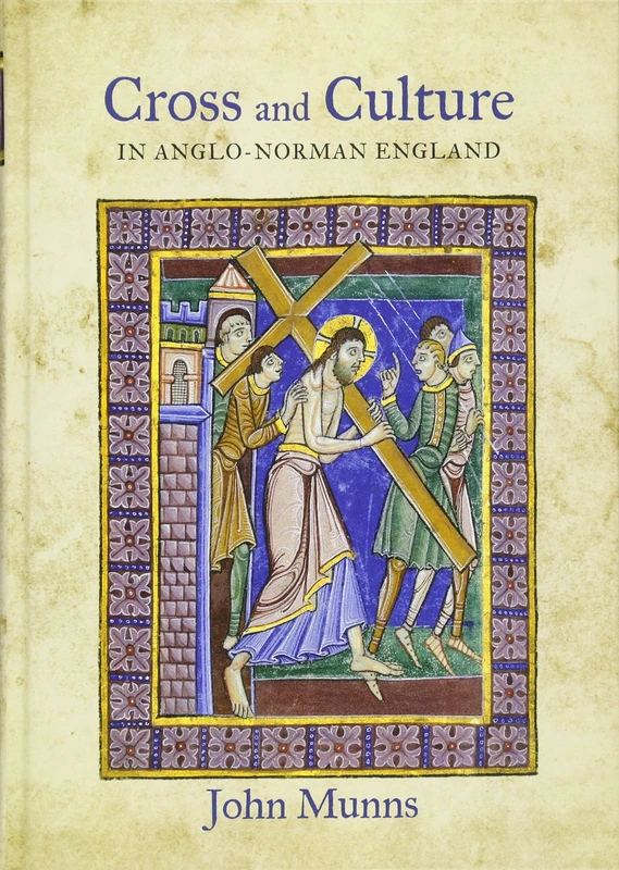 Cross and Culture in Anglo-Norman England: Theology, Imagery, Devotion: 5 (Bristol Studies in Medieval Cultures)