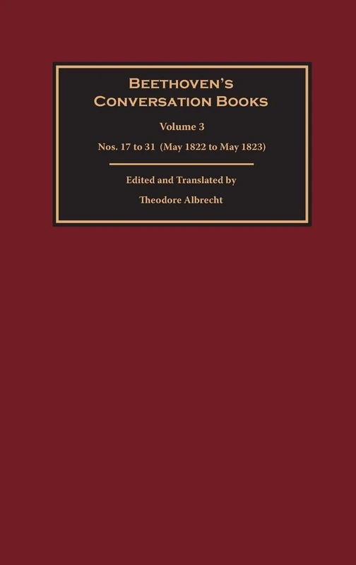 Beethoven's Conversation Books Volume 3: Nos. 17 to 31 (May 1822 to May 1823)