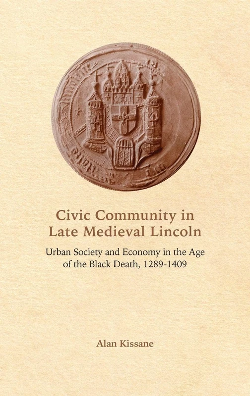 Civic Community in Late Medieval Lincoln: Urban Society and Economy in the Age of the Black Death, 1289-1409
