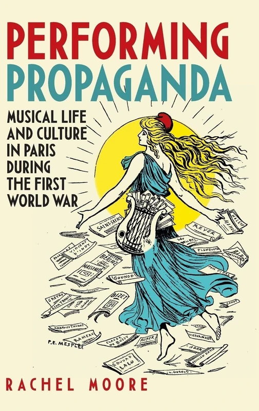 Performing Propaganda: Musical Life and Culture in Paris during the First World War: 6 (Music in Society and Culture)