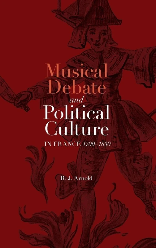 Musical Debate and Political Culture in France, 1700-1830: 5 (Music in Society and Culture)