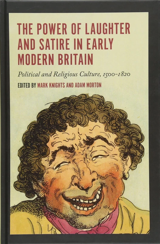 The Power of Laughter and Satire in Early Modern Britain: Political and Religious Culture, 1500-1820