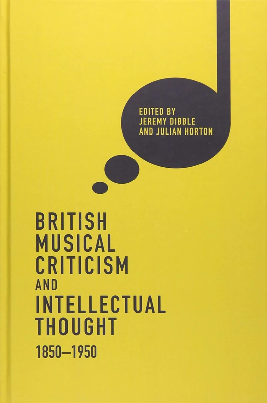 British Musical Criticism and Intellectual Thought, 1850-1950 (Music in Britain, 1600-2000)