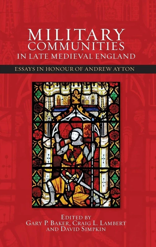 Military Communities in Late Medieval England: Essays in Honour of Andrew Ayton: 44 (Warfare in History)