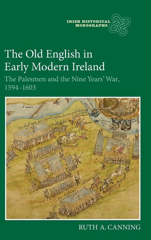 The Old English in Early Modern Ireland: The Palesmen and the Nine Years' War, 1594-1603: 20 (Irish Historical Monographs)