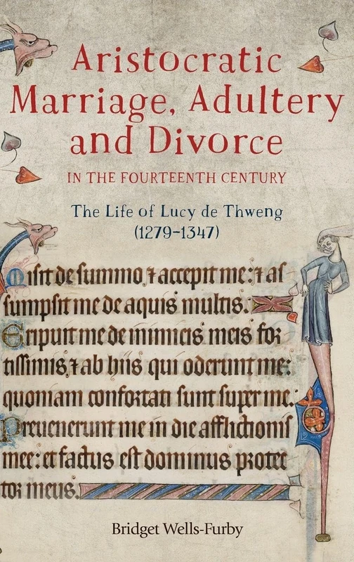Aristocratic Marriage, Adultery and Divorce in the Fourteenth Century: The Life of Lucy de Thweng (1279-1347)