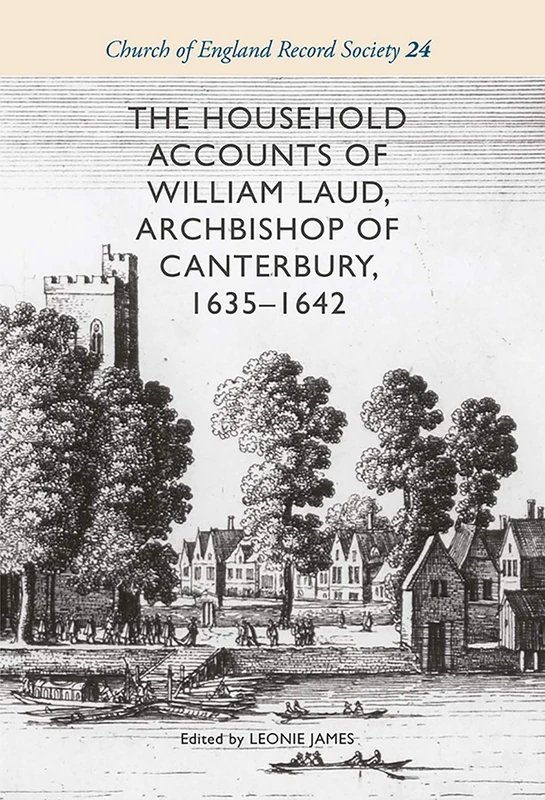 The Household Accounts of William Laud, Archbishop of Canterbury, 1635-1642: 24 (Church of England Record Society)