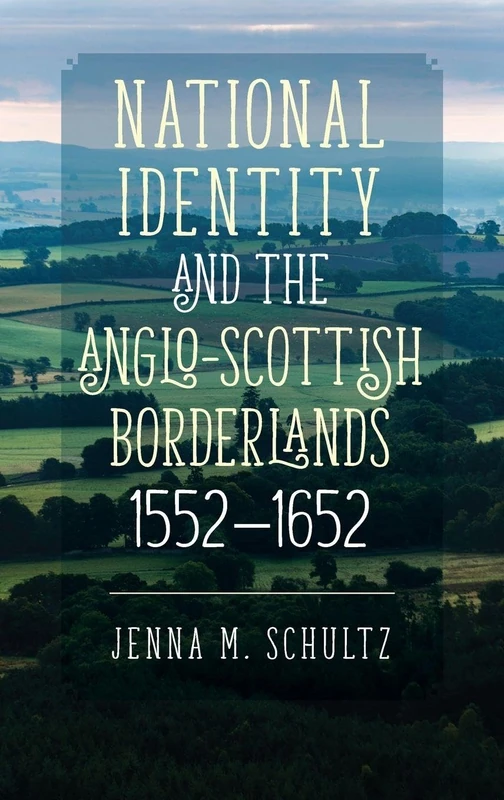National Identity and the Anglo-Scottish Borderlands, 1552-1652: 32 (Studies in Early Modern Cultural, Political and Social History)