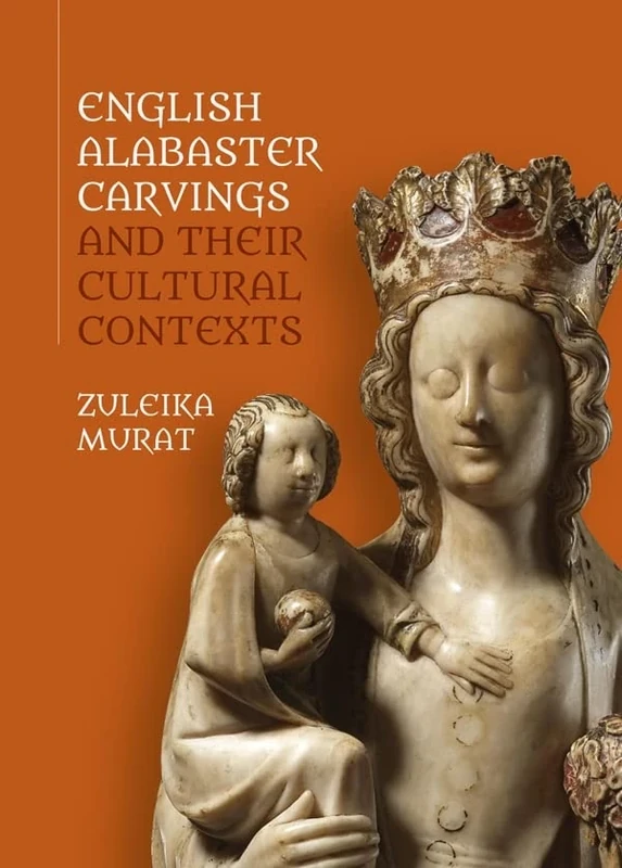 English Alabaster Carvings and their Cultural Contexts: 16 (Boydell Studies in Medieval Art and Architecture)