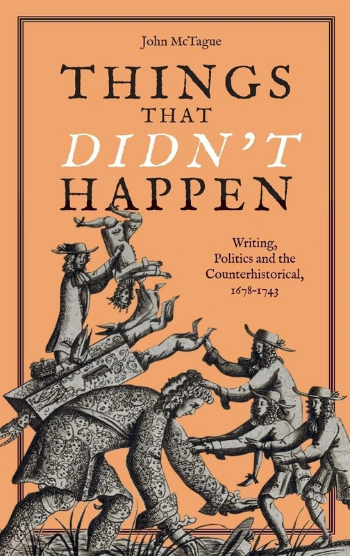 Things that Didn't Happen: Writing, Politics and the Counterhistorical, 1678-1743: 4 (Studies in the Eighteenth Century)