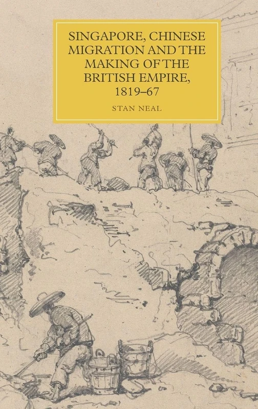 Singapore, Chinese Migration and the Making of the British Empire, 1819-67: 17 (Worlds of the East India Company)
