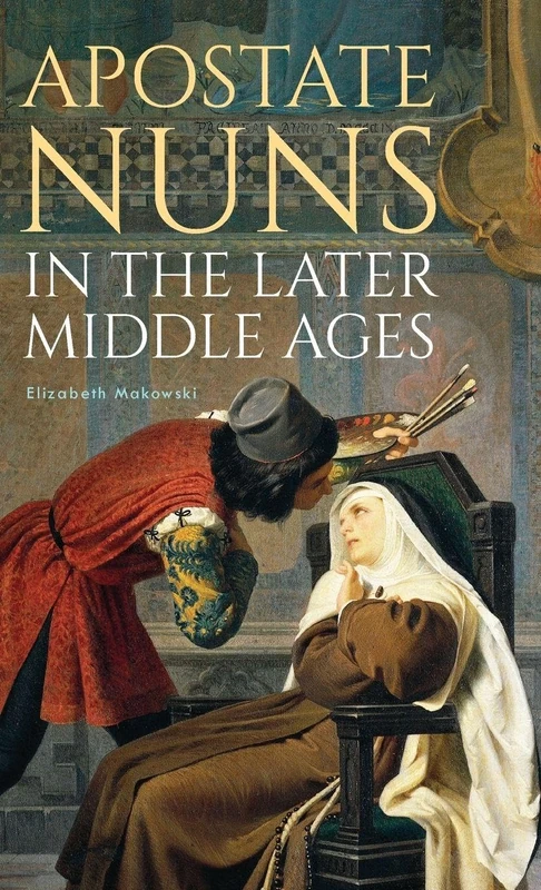 Apostate Nuns in the Later Middle Ages: 49 (Studies in the History of Medieval Religion)
