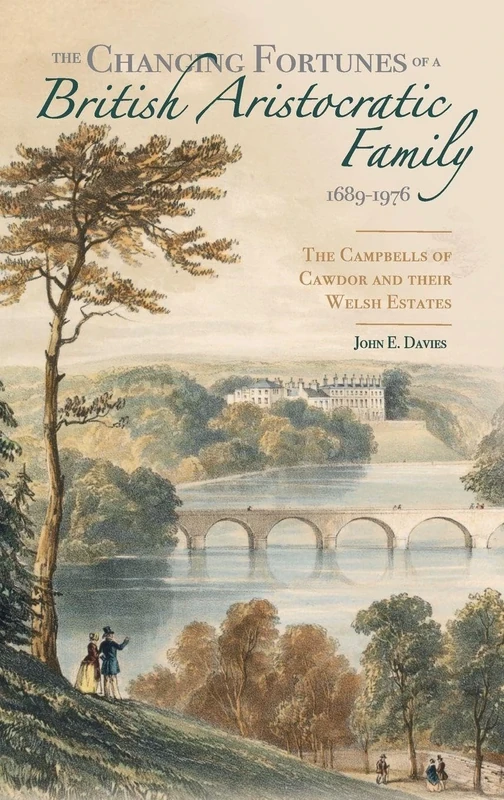 The Changing Fortunes of a British Aristocratic Family, 1689-1976: The Campbells of Cawdor and their Welsh Estates