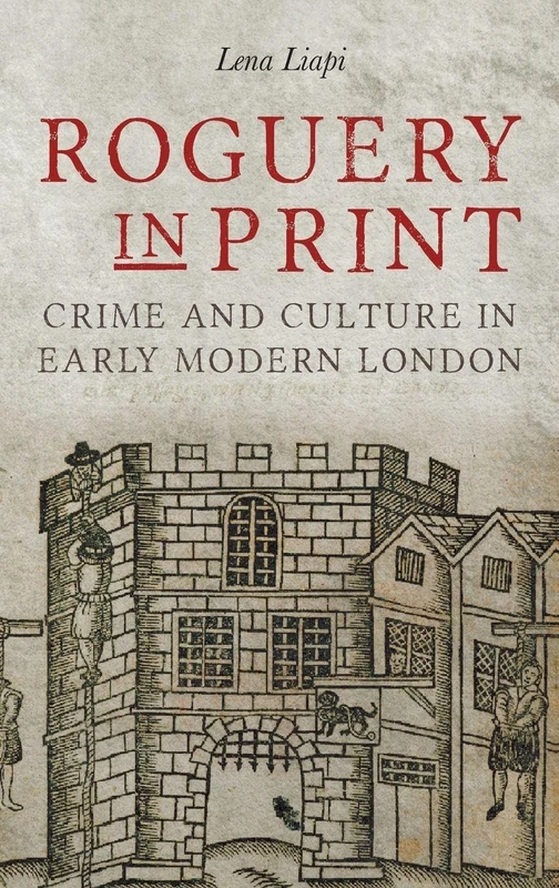 Roguery in Print: Crime and Culture in Early Modern London: 33 (Studies in Early Modern Cultural, Political and Social History)