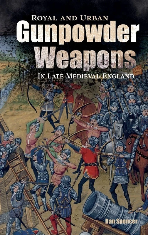 Royal and Urban Gunpowder Weapons in Late Medieval England: 8 (Armour and Weapons)