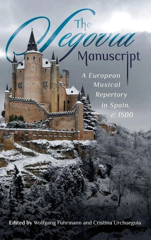 The Segovia Manuscript: A European Musical Repertory in Spain, c.1500: 20 (Studies in Medieval and Renaissance Music)