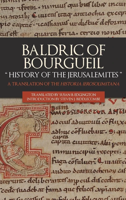 Baldric of Bourgueil: "History of the Jerusalemi – A Translation of the Historia Ierosolimitana: 2 (Crusading in Context)