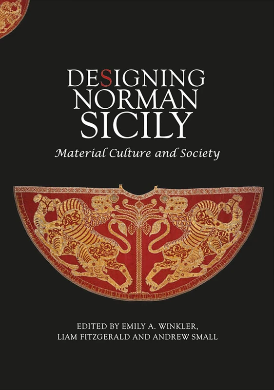 Designing Norman Sicily: Material Culture and Society: 18 (Boydell Studies in Medieval Art and Architecture)
