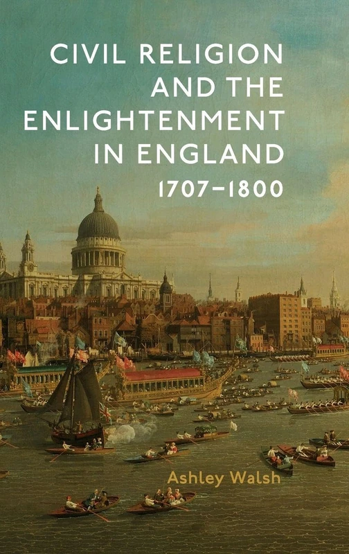 Civil Religion and the Enlightenment in England, 1707-1800: 40 (Studies in Modern British Religious History)