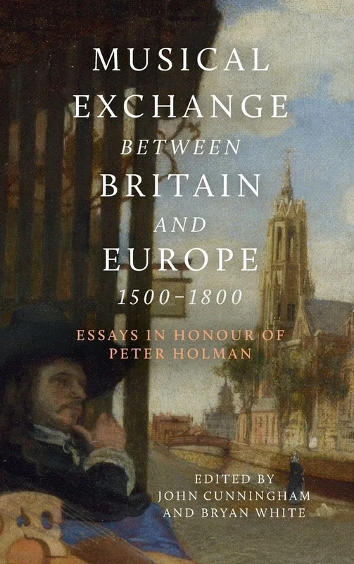 Musical Exchange between Britain and Europe, 1500-1800: Essays in Honour of Peter Holman: 25 (Music in Britain, 1600-2000)