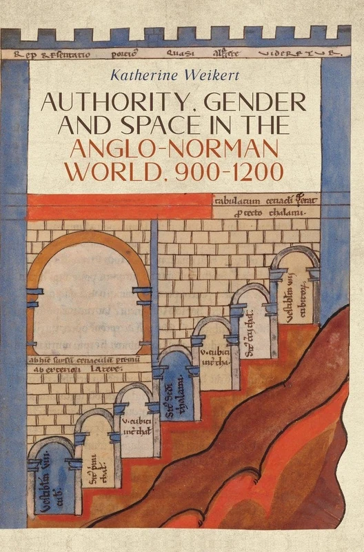 Authority, Gender and Space in the Anglo-Norman World, 900-1200: 14 (Gender in the Middle Ages)