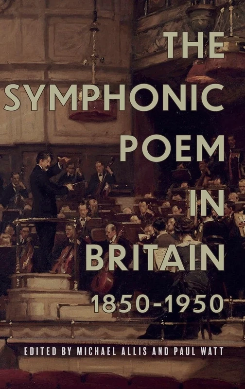 The Symphonic Poem in Britain, 1850-1950: 26 (Music in Britain, 1600-2000)
