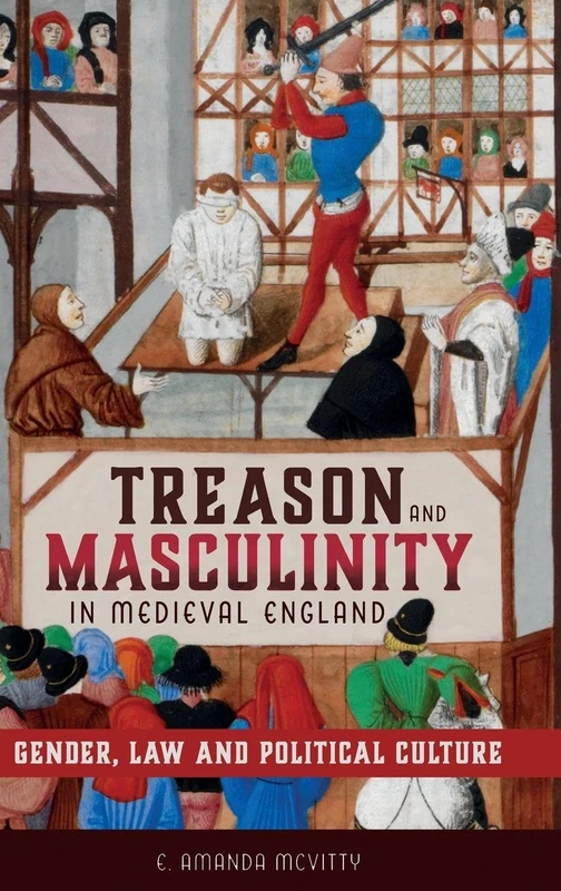 Treason and Masculinity in Medieval England: Gender, Law and Political Culture: 16 (Gender in the Middle Ages)