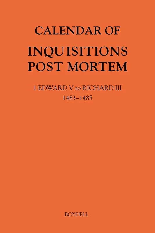Calendar of Inquisitions Post Mortem and other Analogous Documents preserved in The National Archives XXXV: 1 Edward V to Richard III (1483-1485): 35 ... Office: Calendar of Inquisitions Post-Mortem)