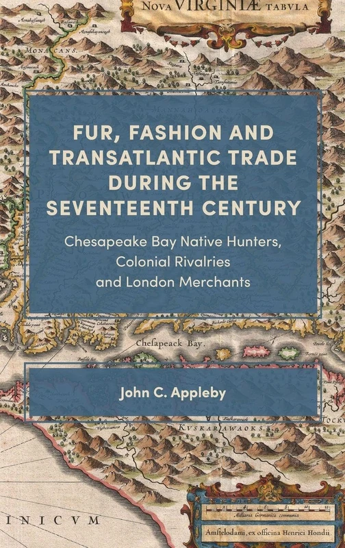 Fur, Fashion and Transatlantic Trade during the Seventeenth Century: Chesapeake Bay Native Hunters, Colonial Rivalries and London Merchants
