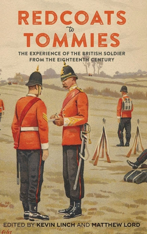 Redcoats to Tommies: The Experience of the British Soldier from the Eighteenth Century: 1 (Britain's Soldiers)