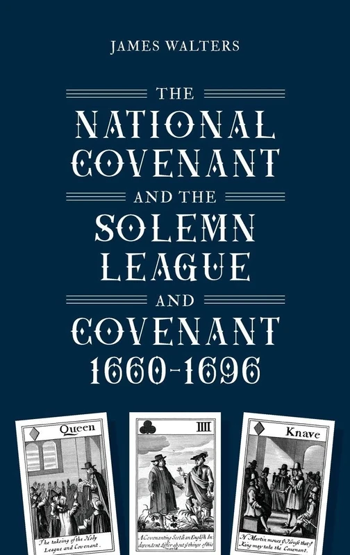 The National Covenant and the Solemn League and Covenant, 1660-1696: 46 (Studies in Early Modern Cultural, Political and Social History)