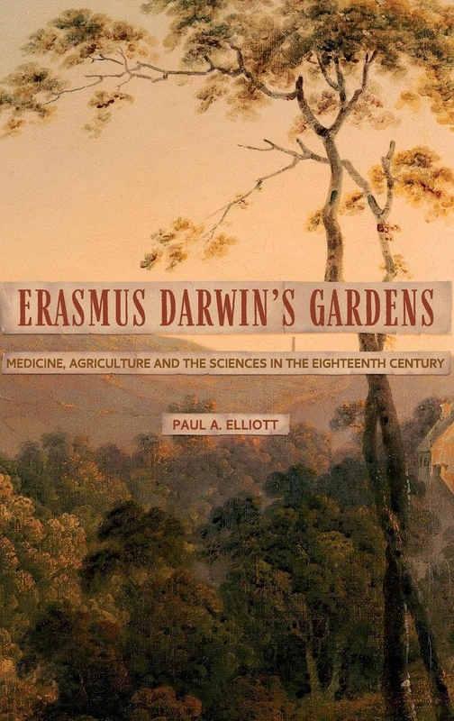 Erasmus Darwin's Gardens: Medicine, Agriculture and the Sciences in the Eighteenth Century: 9 (Garden and Landscape History)