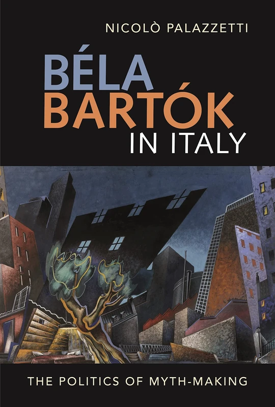 Béla Bartók in Italy: The Politics of Myth-Making: 8 (Music in Society and Culture)