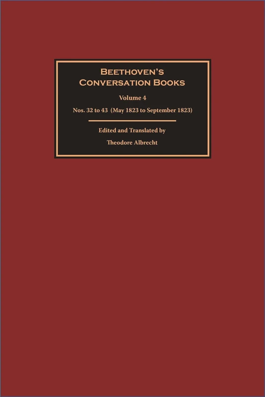 Beethoven’s Conversation Books Volume 4: Nos. 32 to 43 (May 1823 to September 1823)