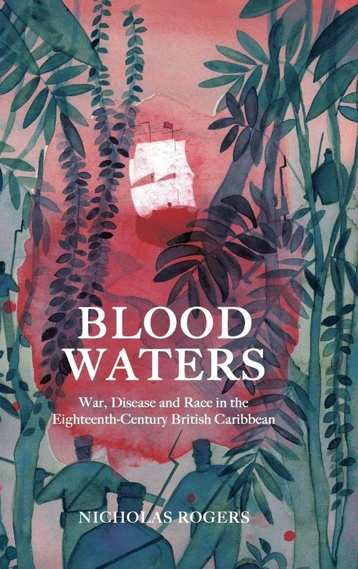 Blood Waters: War, Disease and Race in the Eighteenth-Century British Caribbean: 39 (Studies in Early Modern Cultural, Political and Social History)
