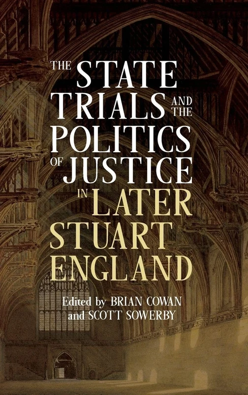 The State Trials and the Politics of Justice in Later Stuart England: 40 (Studies in Early Modern Cultural, Political and Social History)